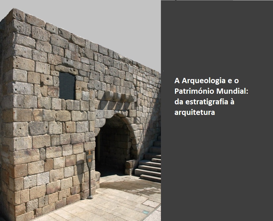 A Arqueologia e o Património Mundial: da estratigrafia à arquitetura | Isabel Pinto Osório