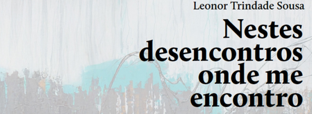 Nestes desencontros onde me encontro, de Leonor Trindade Sousa